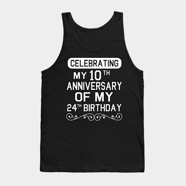 Celebrating My 10th Anniversary Of My 24th Birthday Happy Me Dad Mom Brother Sister Son Daughter Tank Top by Cowan79